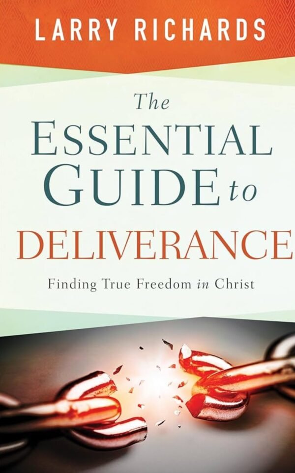 The Essential Guide to Deliverance: Finding True Freedom in Christ