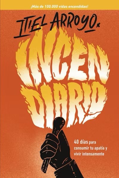 Incendiario: 40 dias para consumir tu apatia y vivir intensamente