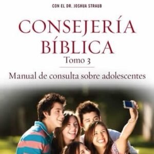 Consejería Bíblica Tomo 3: Manual de consulta sobre adolescentes